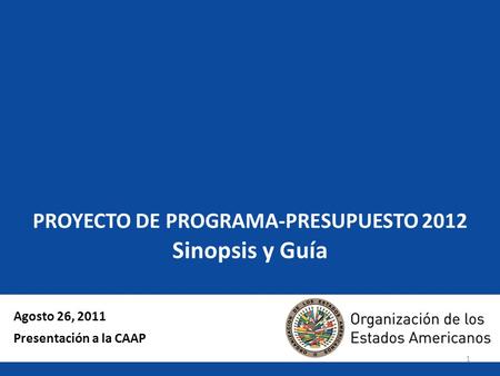 1 PROYECTO DE PROGRAMA-PRESUPUESTO 2012 Sinopsis y Guía Agosto 26, 2011 Presentación a la CAAP.
