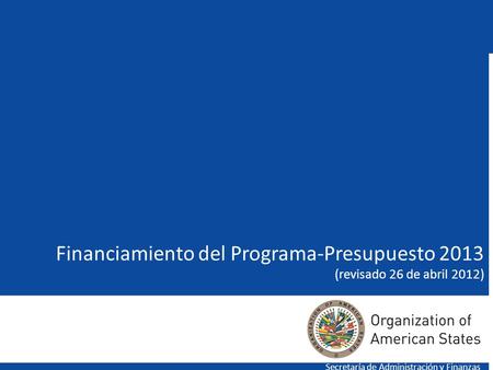 Financiamiento del Programa-Presupuesto 2013 (revisado 26 de abril 2012) Secretaría de Administración y Finanzas.