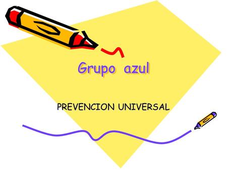 Grupo azul PREVENCION UNIVERSAL. Prevencion universal Descripcion del programa: Es un programa universal para estudiantes de centros educativos, que se.