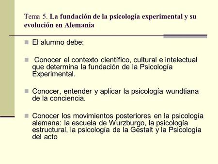 Tema 5. La fundación de la psicología experimental y su evolución en Alemania El alumno debe: Conocer el contexto científico, cultural e intelectual que.