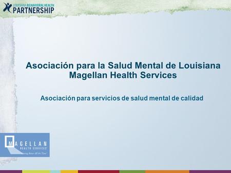 Asociación para la Salud Mental de Louisiana Magellan Health Services Asociación para servicios de salud mental de calidad.