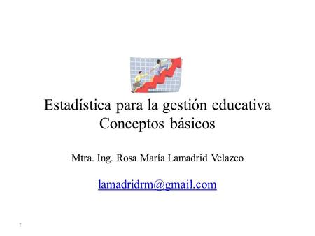 Estadística para la gestión educativa Conceptos básicos Mtra. Ing. Rosa María Lamadrid Velazco T.