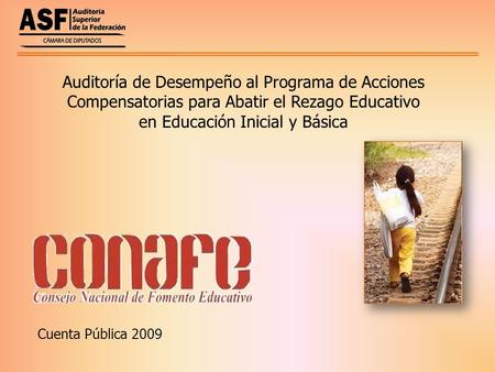 Cuenta Pública 2009 Auditoría de Desempeño al Programa de Acciones Compensatorias para Abatir el Rezago Educativo en Educación Inicial y Básica.