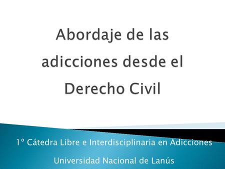 1º Cátedra Libre e Interdisciplinaria en Adicciones Universidad Nacional de Lanús.