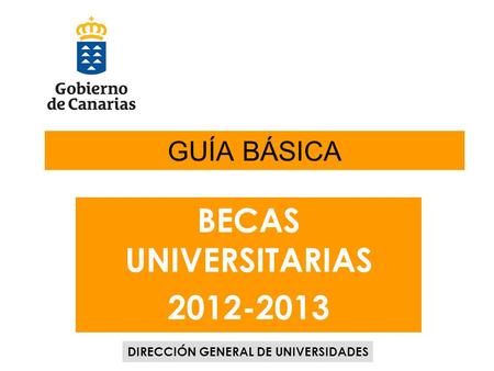 GUÍA BÁSICA BECAS UNIVERSITARIAS 2012-2013 DIRECCIÓN GENERAL DE UNIVERSIDADES.
