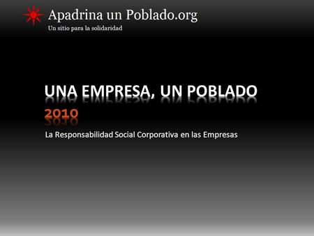 UNA EMPRESA, UN POBLADO 2010 La Responsabilidad Social Corporativa en las Empresas.