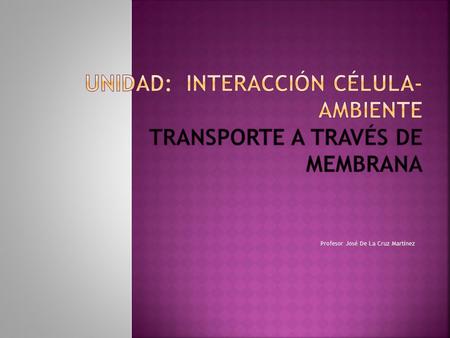Unidad: Interacción célula-ambiente Transporte a través de membrana