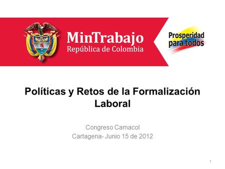 Políticas y Retos de la Formalización Laboral Congreso Camacol Cartagena- Junio 15 de 2012 1.