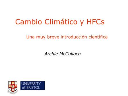 Cambio Climático y HFCs Una muy breve introducción científica Archie McCulloch.