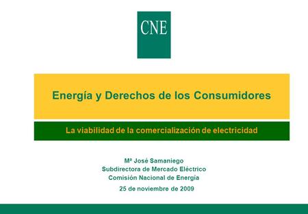 Energía y Derechos de los Consumidores Mª José Samaniego Subdirectora de Mercado Eléctrico Comisión Nacional de Energía 25 de noviembre de 2009 La viabilidad.