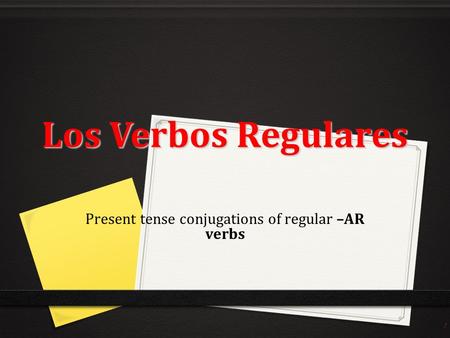 Los Verbos Regulares Present tense conjugations of regular –AR verbs 1.