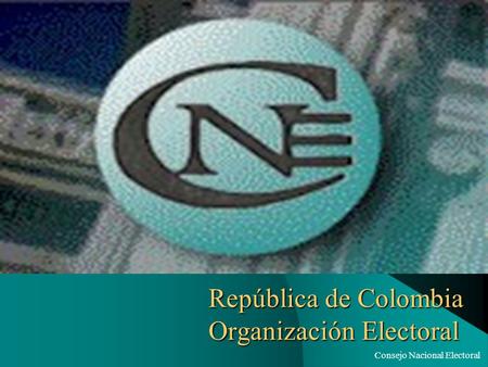 República de Colombia Organización Electoral Consejo Nacional Electoral.