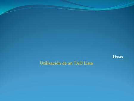 Listas. Utilización de un TAD Lista. Interfaz del TAD LISTA public interface Lista { void crearNodo (); /*Crea un nuevo nodo en el TadLista*/ int devolverClave.