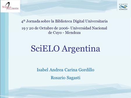SciELO Argentina 4º Jornada sobre la Biblioteca Digital Universitaria 19 y 20 de Octubre de 2006- Universidad Nacional de Cuyo - Mendoza Isabel Andrea.
