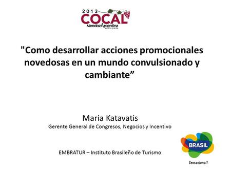 Como desarrollar acciones promocionales novedosas en un mundo convulsionado y cambiante” Maria Katavatis Gerente General de Congresos, Negocios y Incentivo.