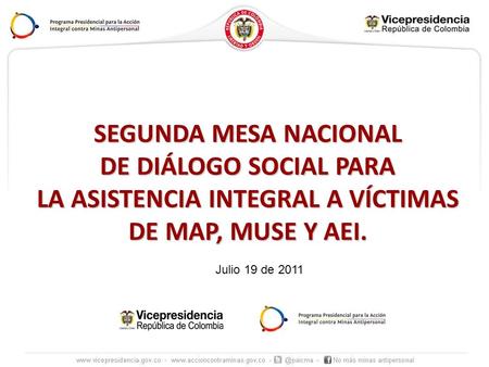 SEGUNDA MESA NACIONAL DE DIÁLOGO SOCIAL PARA LA ASISTENCIA INTEGRAL A VÍCTIMAS DE MAP, MUSE Y AEI. Julio 19 de 2011.