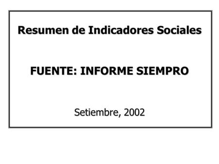 Resumen de Indicadores Sociales FUENTE: INFORME SIEMPRO Setiembre, 2002.