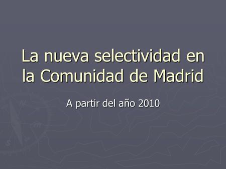 La nueva selectividad en la Comunidad de Madrid A partir del año 2010.