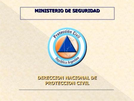 DIRECCION NACIONAL DE PROTECCION CIVIL MINISTERIO DE SEGURIDAD.