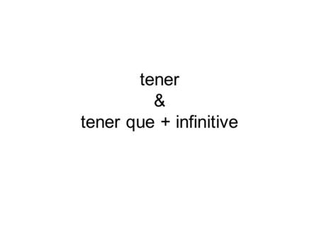 Tener & tener que + infinitive. tener-to have tengotenem os tienestenéis tienetienen 1.They have 2.You (for.) have 3.She has 4.I have 5.We have Look at.