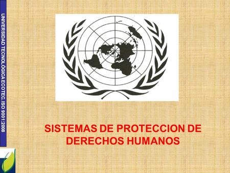 UNIVERSIDAD TECNOLÓGICA ECOTEC. ISO 9001:2008 SISTEMAS DE PROTECCION DE DERECHOS HUMANOS.