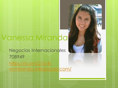 Vanessa Miranda Negocios Internacionales 708949 https://icom2210-8- vcmiranda.wikispaces.com/