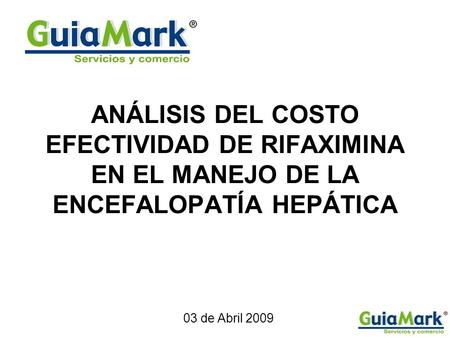 ANÁLISIS DEL COSTO EFECTIVIDAD DE RIFAXIMINA EN EL MANEJO DE LA ENCEFALOPATÍA HEPÁTICA 03 de Abril 2009.