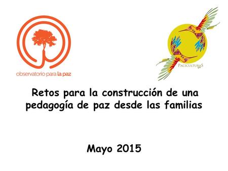 Retos para la construcción de una pedagogía de paz desde las familias Mayo 2015.