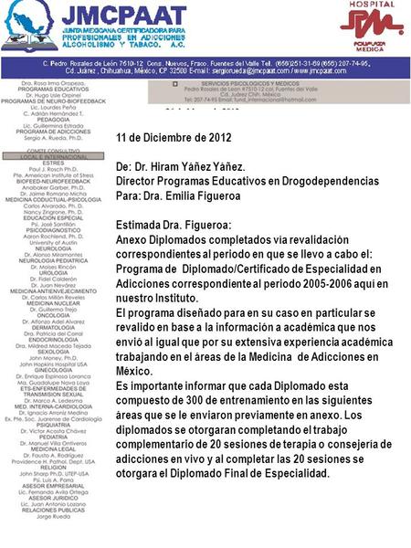 11 de Diciembre de 2012 De: Dr. Hiram Yáñez Yáñez. Director Programas Educativos en Drogodependencias Para: Dra. Emilia Figueroa Estimada Dra. Figueroa: