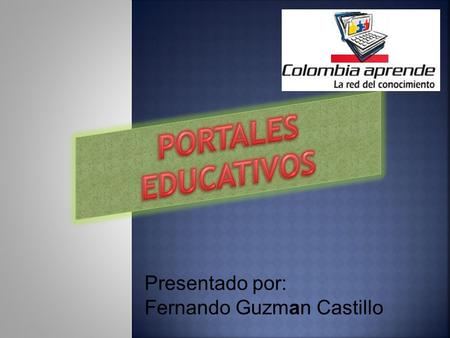 Presentado por: Fernando Guzman Castillo. COLOMBIA APRENDE RELPE MINISTERIO DE EDUCACIÓN.