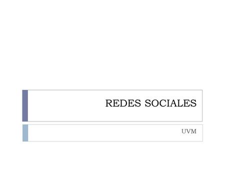 REDES SOCIALES UVM. Redes Sociales “Las Redes son formas de interacción social, definida como un intercambio dinámico entre personas, grupos e instituciones.