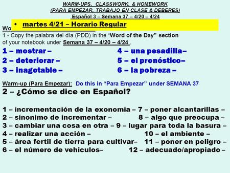 Word of the day (Palabra del día) : 1 - Copy the palabra del día (PDD) in the “Word of the Day” section of your notebook under Semana 37 – 4/20 – 4/24.