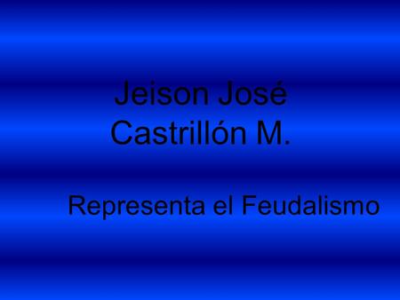 Jeison José Castrillón M. Representa el Feudalismo.