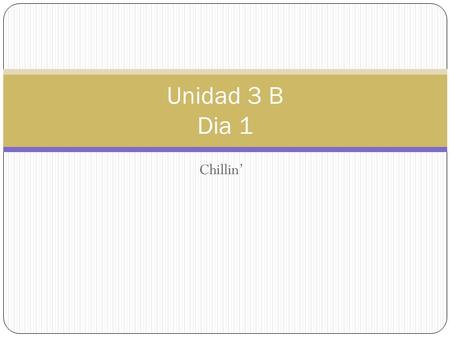 Chillin’ Unidad 3 B Dia 1. Calentamiento Answer the following questions in complete sentences in SPANISH ¿ Qué te gusta hacer con tus amigos? ¿ Cuándo.