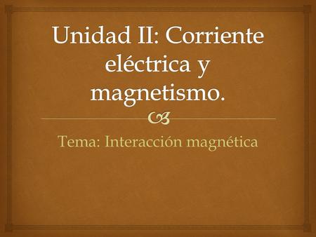 Unidad II: Corriente eléctrica y magnetismo.