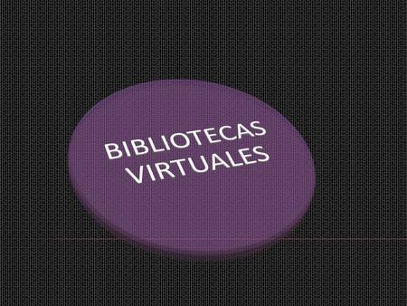  Las Bibliotecas Virtuales, que están creándose cada vez en mayor número, son similares a las tradicionales Bibliotecas Públicas, pero los libros no.