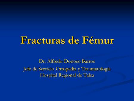 Fracturas de Fémur Dr. Alfredo Donoso Barros
