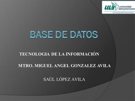 SAÚL LÓPEZ AVILA TECNOLOGIA DE LA INFORMACIÓN MTRO. MIGUEL ANGEL GONZALEZ AVILA.