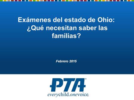 Exámenes del estado de Ohio: ¿Qué necesitan saber las familias? Febrero 2015.