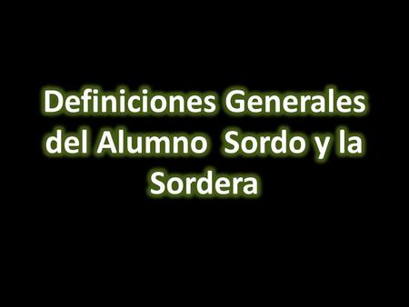 Definiciones Generales del Alumno Sordo y la Sordera