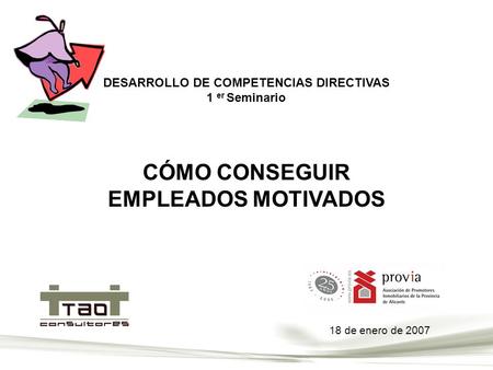 CÓMO CONSEGUIR EMPLEADOS MOTIVADOS DESARROLLO DE COMPETENCIAS DIRECTIVAS 1 er Seminario 18 de enero de 2007.