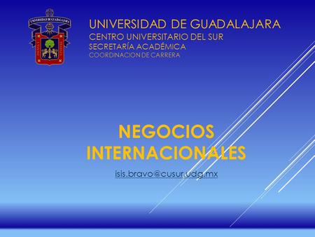 UNIVERSIDAD DE GUADALAJARA CENTRO UNIVERSITARIO DEL SUR SECRETARÍA ACADÉMICA COORDINACION DE CARRERA NEGOCIOS INTERNACIONALES