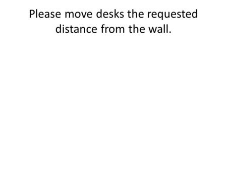 Please move desks the requested distance from the wall.