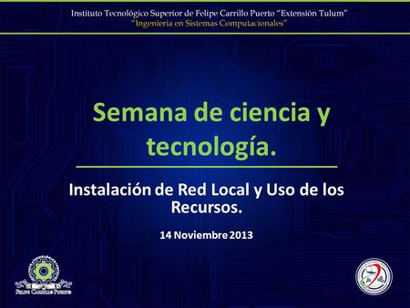 Semana de ciencia y tecnología. Instalación de Red Local y Uso de los Recursos. 14 Noviembre 2013.