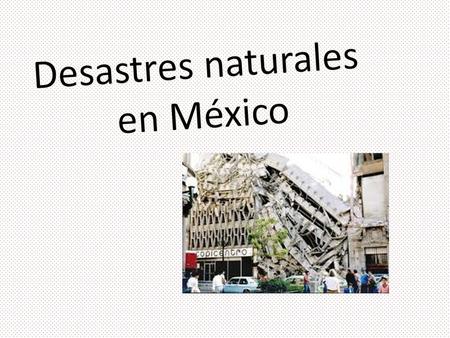 Desastres naturales en México.