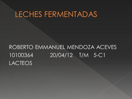 ROBERTO EMMANUEL MENDOZA ACEVES 10100364 20/04/12 T/M 5-C1 LACTEOS.