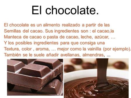 El chocolate. El chocolate es un alimento realizado a partir de las