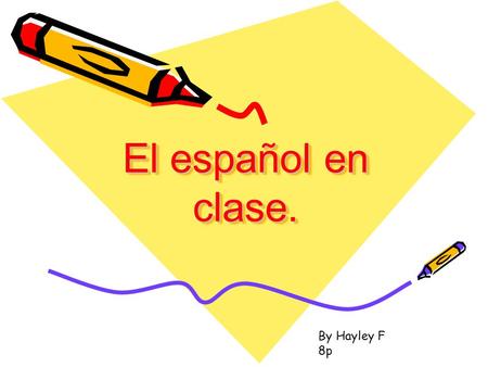 El español en clase. By Hayley F 8p.
