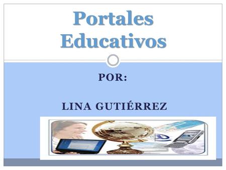POR: LINA GUTIÉRREZ Portales Educativos. PORTALES EDUCATIVOS RELPE COLOMBIA APRENDE  DOCENTE BASICA Y PRIMARIA  DOCENTE SUPERIOR DOCENTES INNOVADORES.