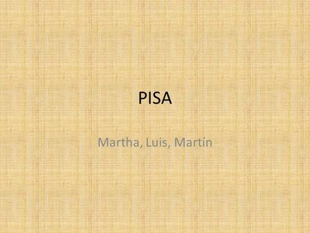 PISA Martha, Luis, Martín. ¿Qué es PISA? Conocido en español como el Programa Internacional de Evaluación de Estudiantes, PISA es una prueba que se desarrolla.